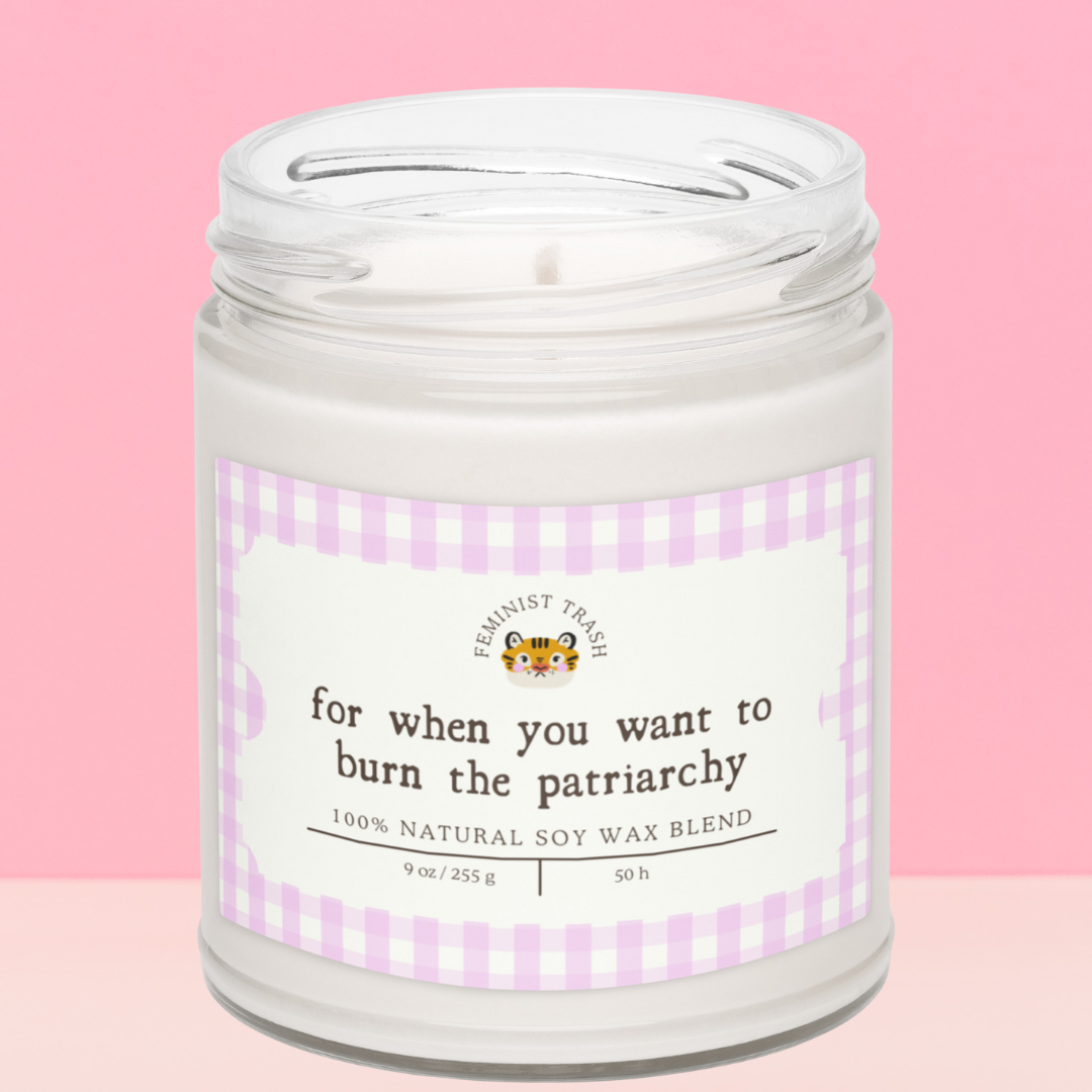 For When You Want To Burn The Patriarchy Soy Candle