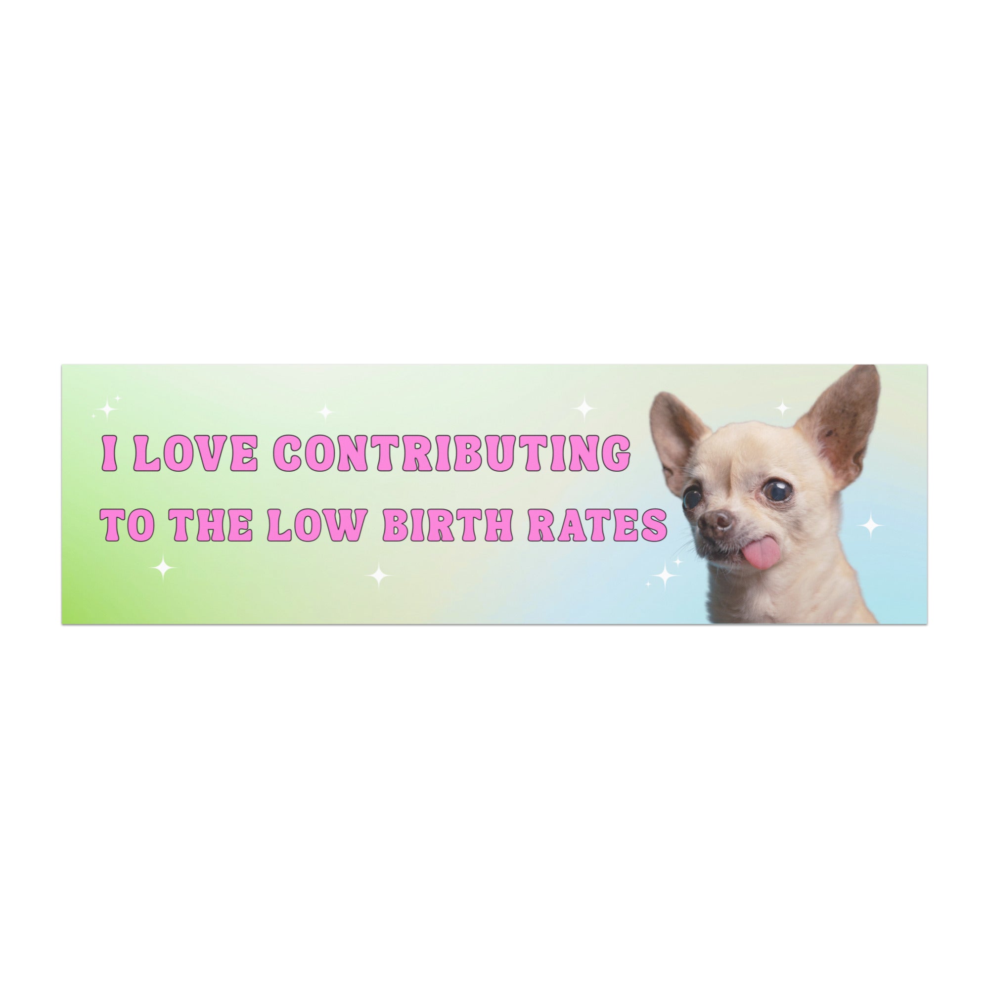 magnetic feminist bumper sticker that says i love contributing to the low birth rates in bink retro writing. Featuring an image of a Chihuahua with its tongue out- shop feminist trash for political clothing and funny buper stickers