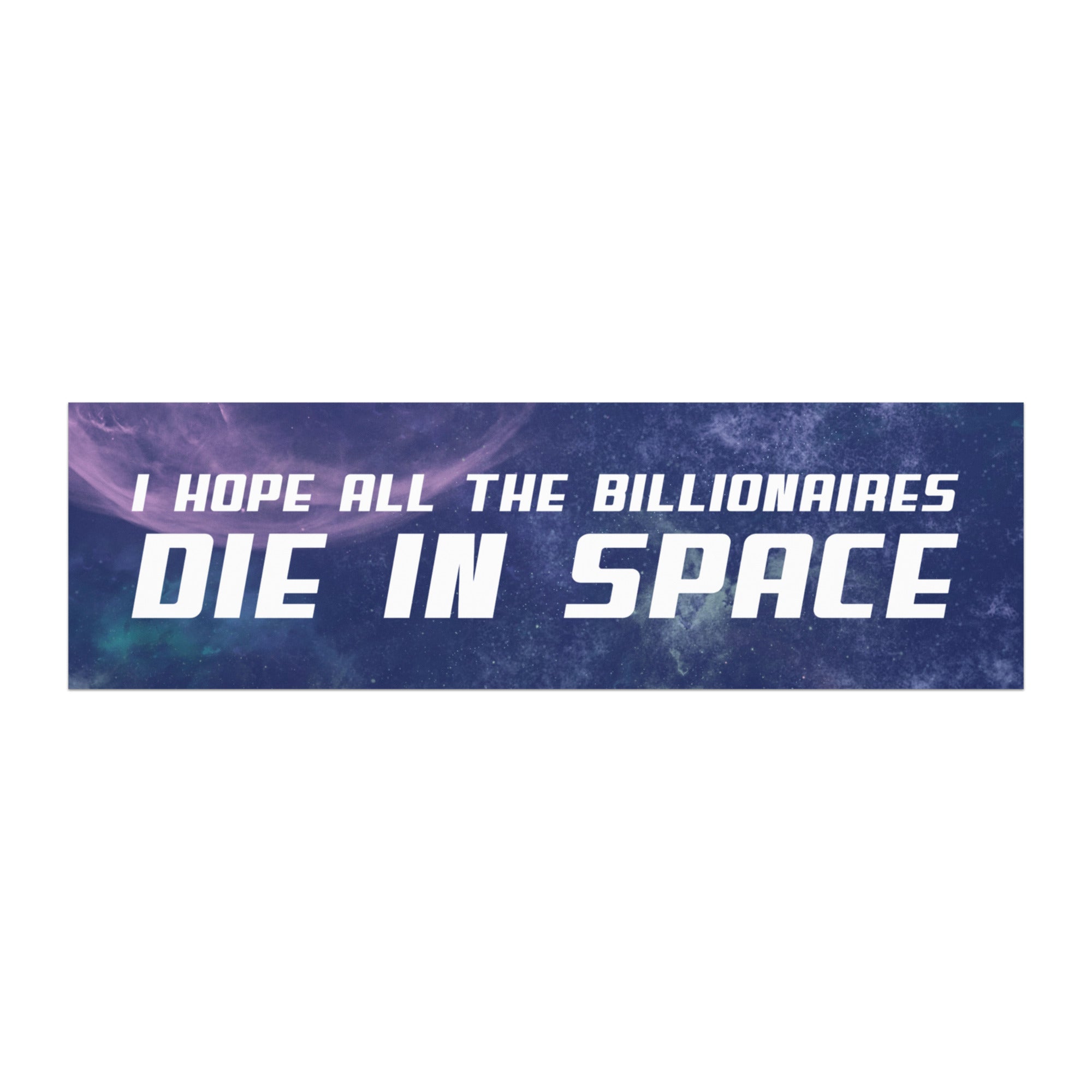 political bumper sticker that says i hope all the billionaires die in space in white- shop feminist trash for funny bumper stickers, pride merch and feminist shirts