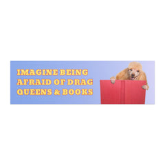 funny car magnet that says imagine being afraid of drag queens & books in yellow bold writing featuring a golden poodle reading a red book- shop feminist trash for political bumper stickers, feminist tees and pride merch