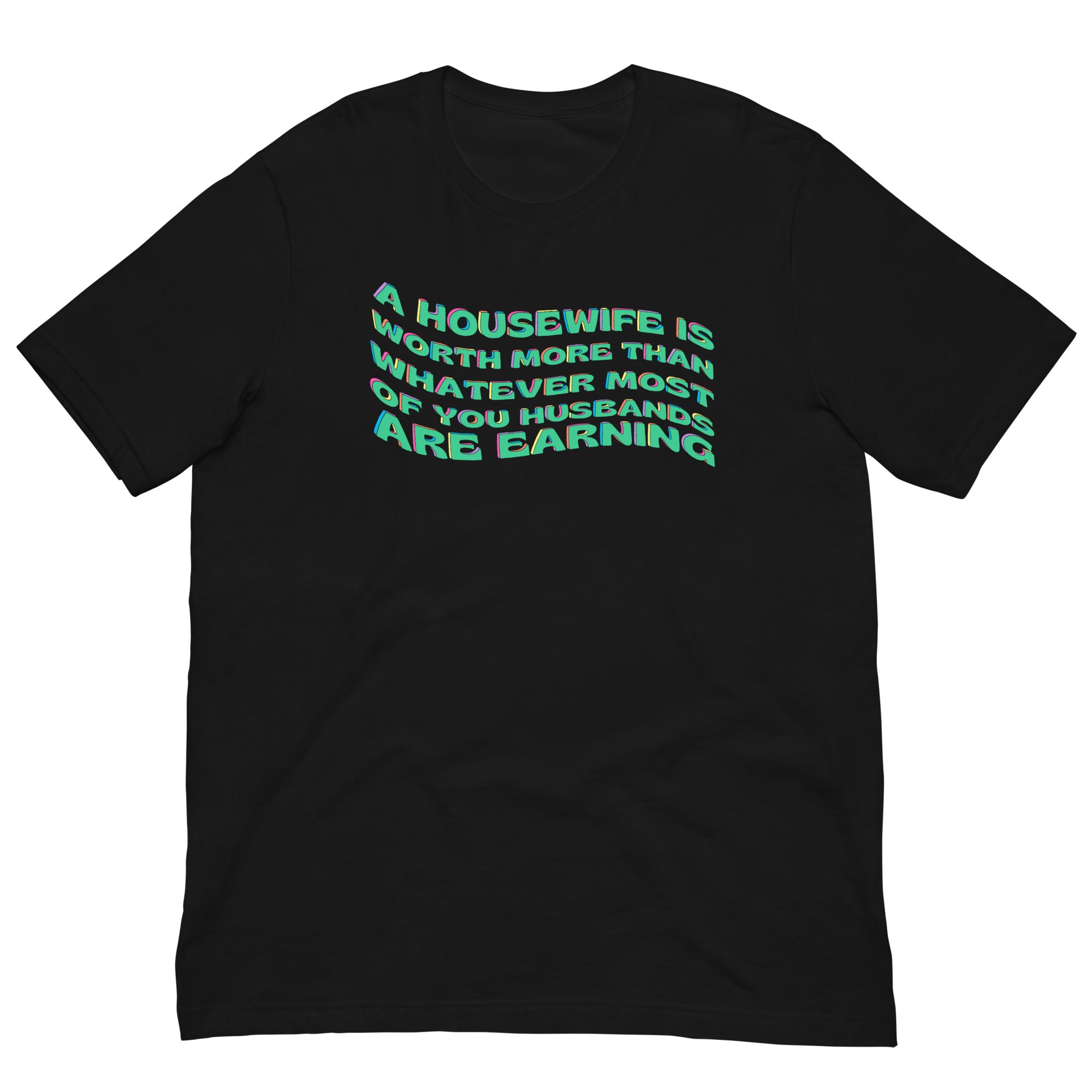 black feminist shirt that says A Housewife Is Worth More Than Whatever Most OF You Husbands Are Earning. Shop Women’s Rights T-Shirt and political clothing