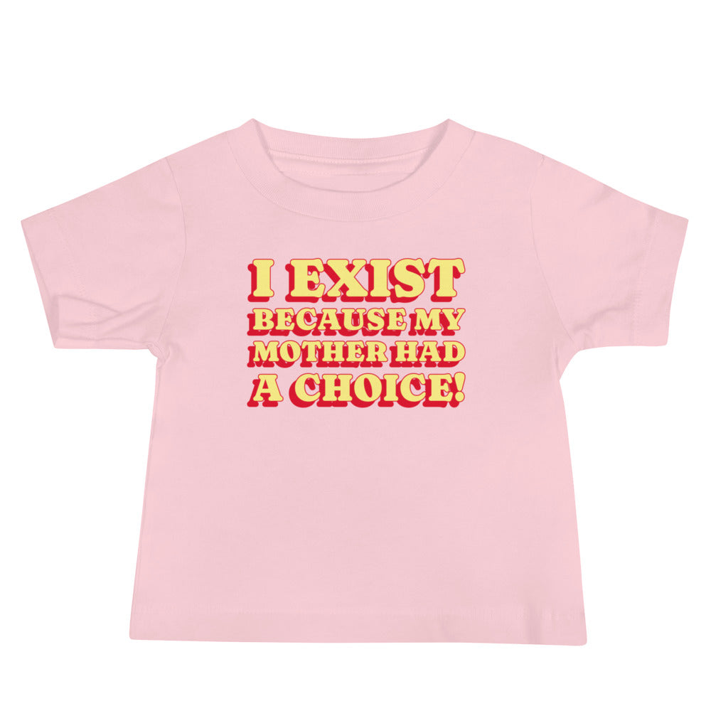 I Exist Because My Mother Had A Choice Baby Tee