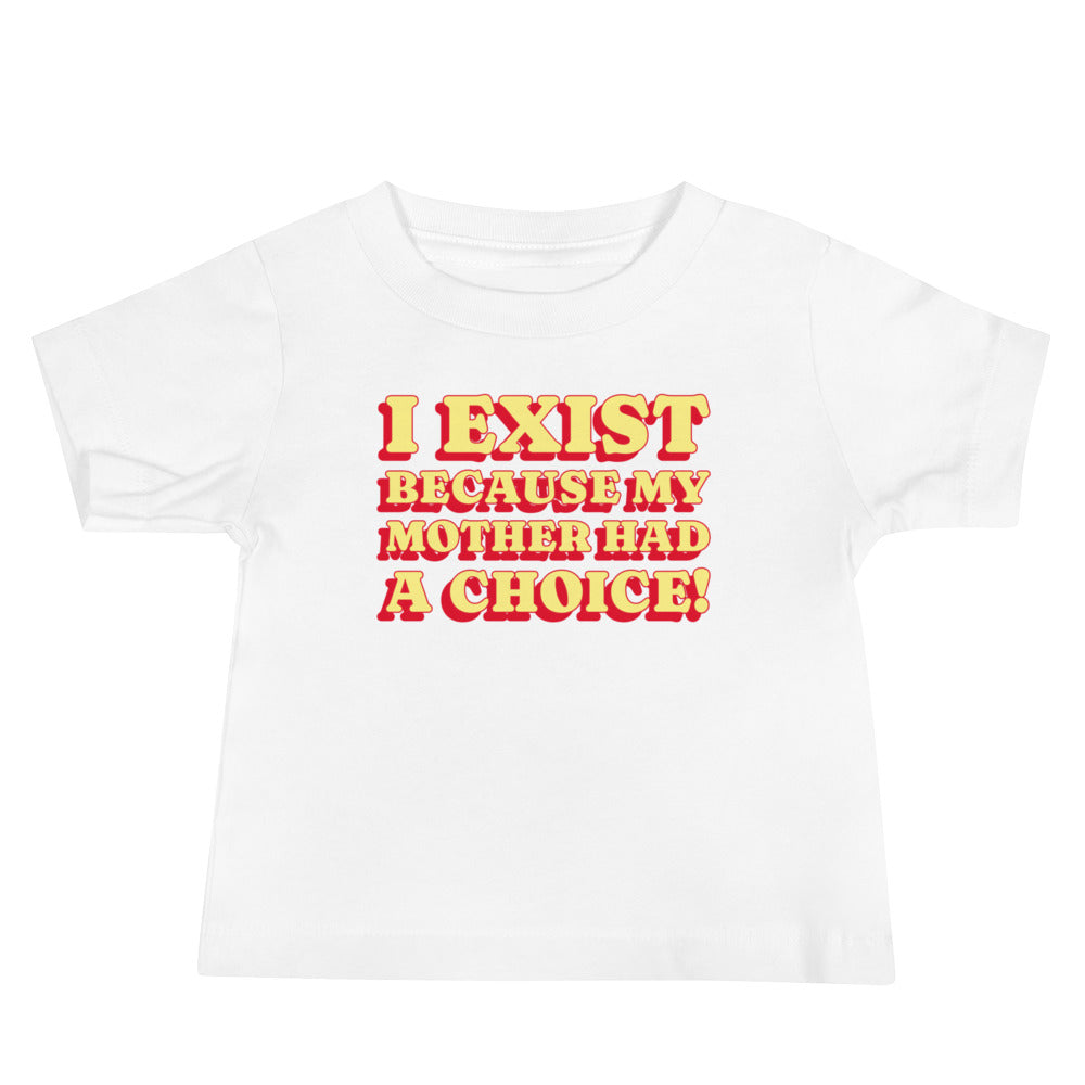 I Exist Because My Mother Had A Choice Baby Tee