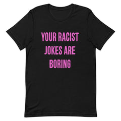 Black Feminist T-Shirt that says "Your Racist Jokes Are Boring" in pink writing - Express grl pwr with our feminist clothing, political clothes, dump him shirts, pride shirts and witchy outfits