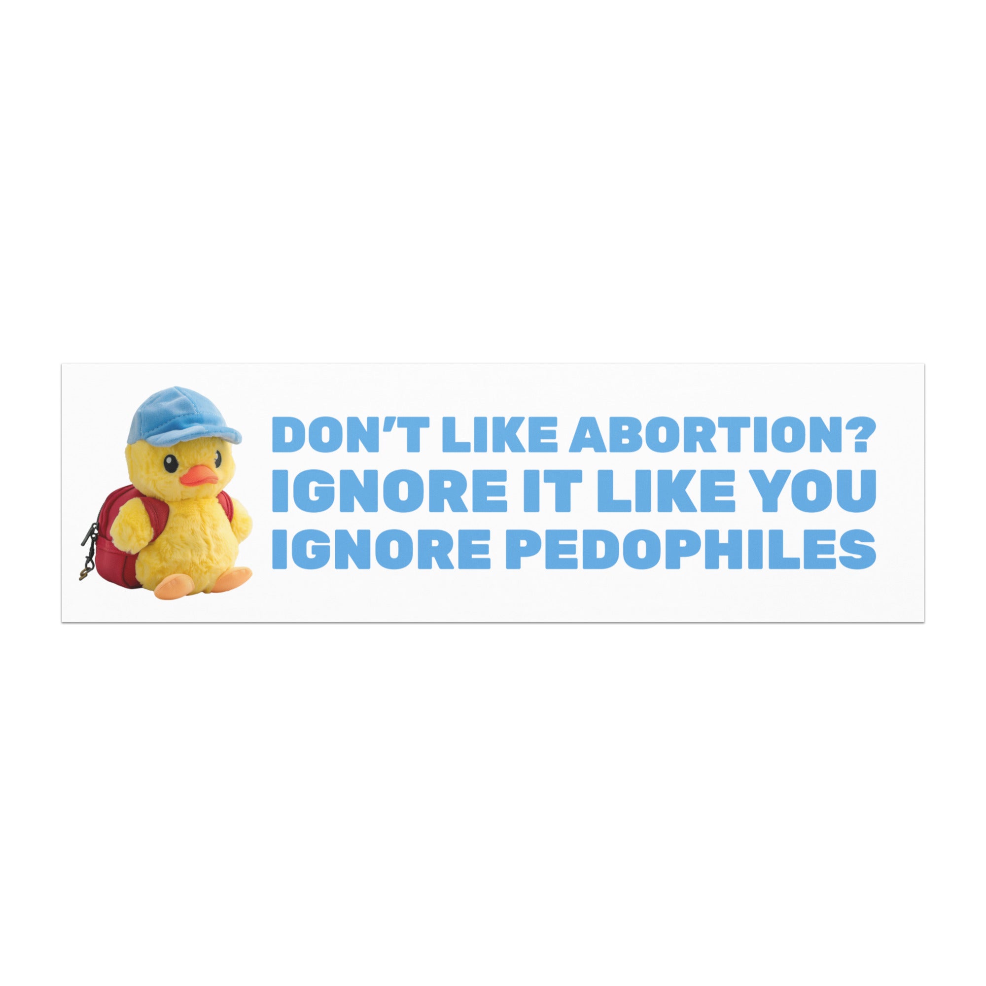 feminist magnetic bumper sticker that says don't like abortion? ignore it like you ignore pedophiles in blue writing. Featuring a cute yellow duck dressed like it's going to school- shop feminist trash for funny car magnets and political clothing.