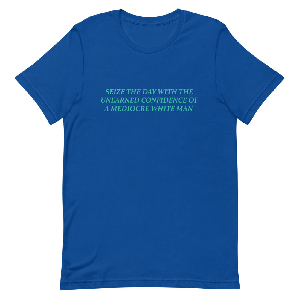 True Royal Feminist Tee that says Seize The Day With The Unearned Confidence Of A Mediocre White Man in light teal writing- Shop Feminist Trash Store for funny t shirts for women, political clothing, acab t-shirts and pride shirts