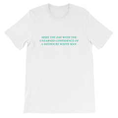 White Feminist T-shirt that says Seize The Day With The Unearned Confidence Of A Mediocre White Man in light teal writing- Shop Feminist Trash Store for funny t shirts for women, political clothing, pride shirts and dump him shirts