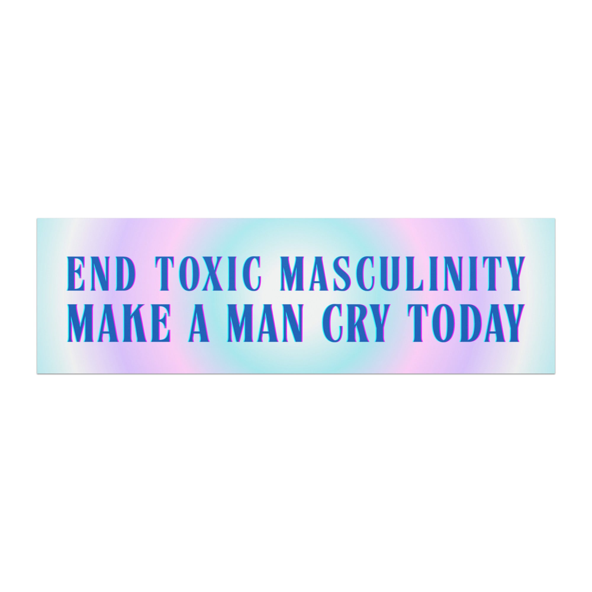magnetic femnist bumper sticker that says end toxic masculinity make a man cry today in blue on a blue and purple gradient background- shop feminist trash for funny feminist bumper stickers and feminist t-shirts