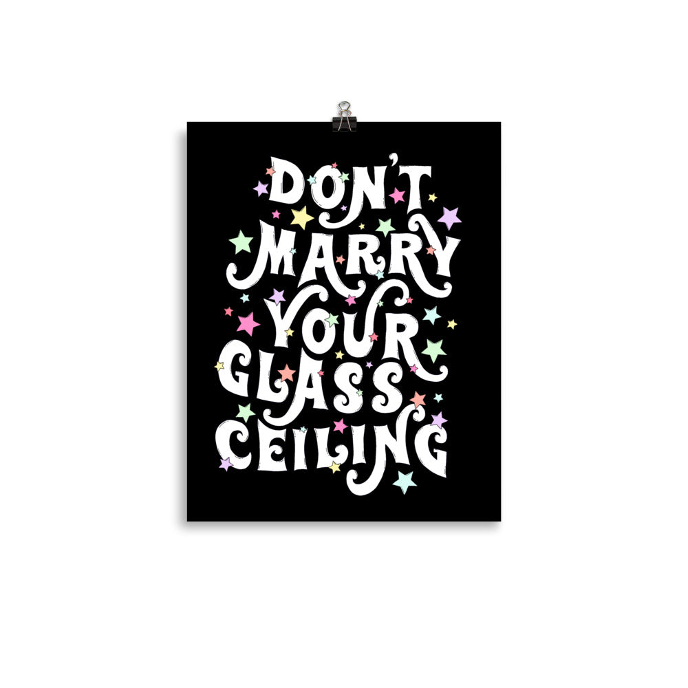 Don’t Marry Your Glass Ceiling Art Print