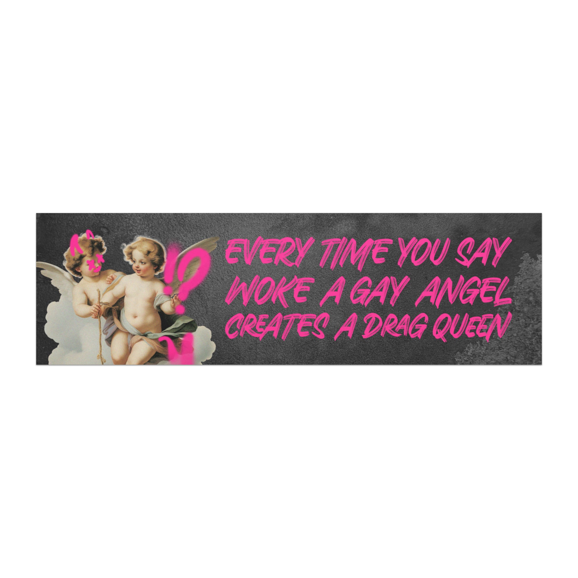 funny bumper sticker that is magnetic that says every time you say woke a gay angel creates a drag queen in bright pink writing on a black/dark grey background. Also features to cherub angels woth a grafitti style devil design on them- shop feminist trash store for funny bumper stickers, pride merch and political clothing
