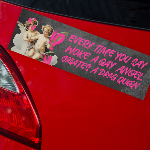 political bumper sticker that says every time you say woke a gay angel creates a drag queen in pink grafitti lettering featuring a a cherub graphic- shop feminist trash store for political clothes, pride merch and funny bumper stickers.