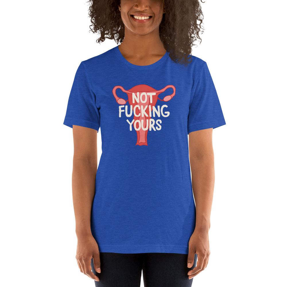 Empowering heather true royal feminist shirt featuring the message "Not Fucking Yours" with a uterus image- shop feminist trash for acab shirts, political clothing and funny t shirts for women