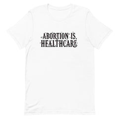 Feminist t-shirt in white advocating 'Abortion is Healthcare' in black writing- shop feminist shirts