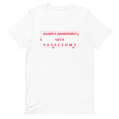 White feminist t-shirt boldly advocating "Against Abortions? Get a Vasectomy."