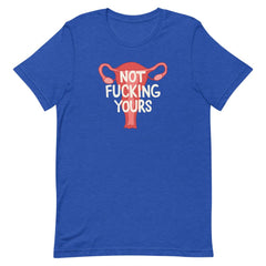 Heather True Royal  Blue feminist tshirt that says "Not Fucking Yours" with an image of a uterus- Shop Feminist Trash Store for political clothing, acab t-shirts and funny t shirts for women