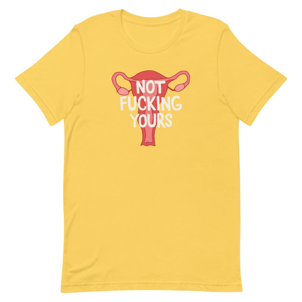 Yellow feminist t-shirt boldly asserting "Not Fucking Yours" with an image of a uterus-shop feminist trash for feminist tees, dump him shirts and funny t shirts for women