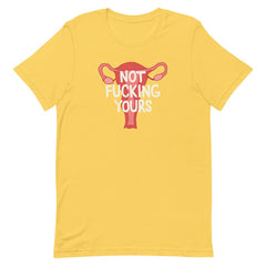 Yellow feminist t-shirt boldly asserting "Not Fucking Yours" with an image of a uterus-shop feminist trash for feminist tees, dump him shirts and funny t shirts for women