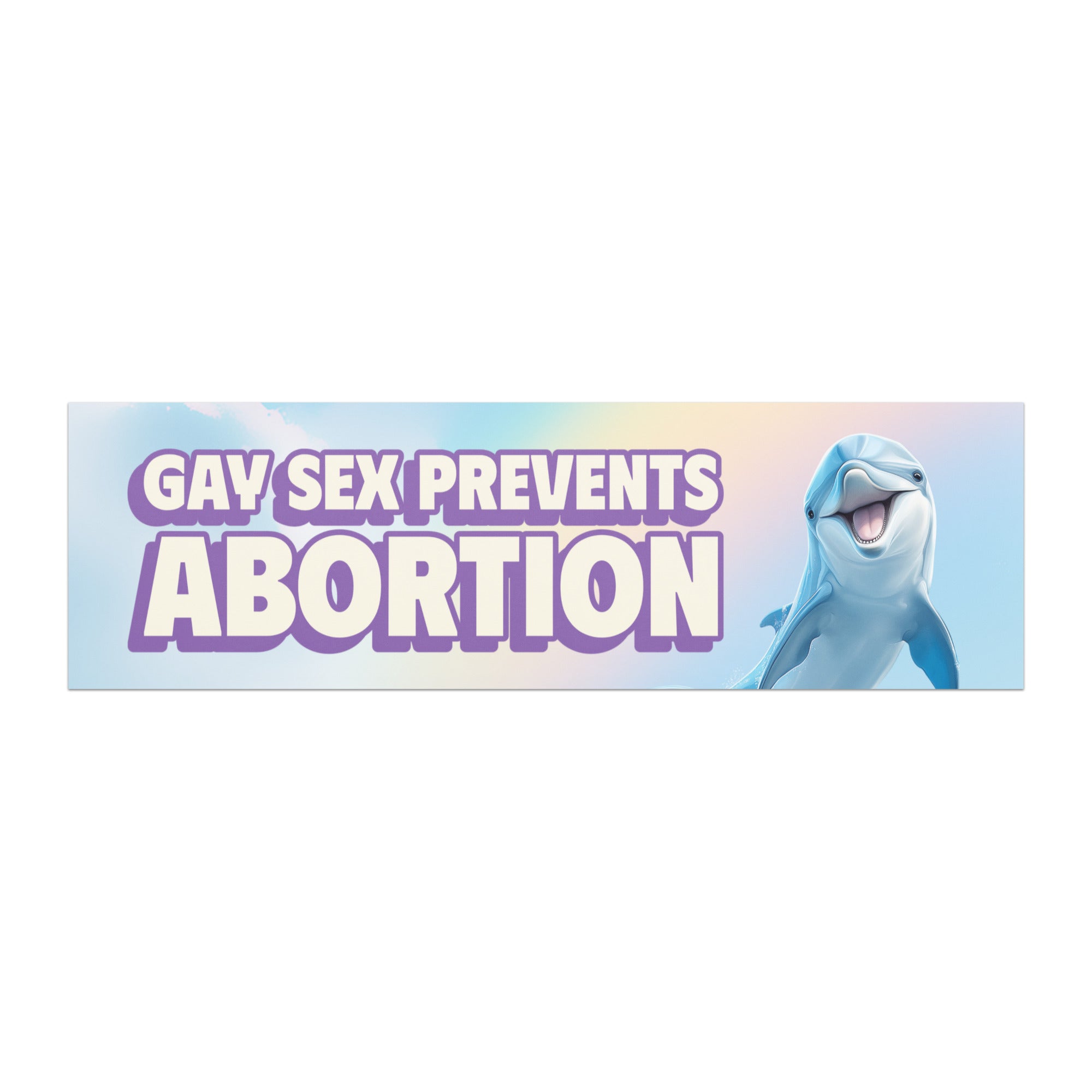 funny car magnet that says gay sex prevents abortion on a blue and rainbow background featuring a smiling dolphin. Shop feminist trash for magnetic bumper stickers and political clothing.