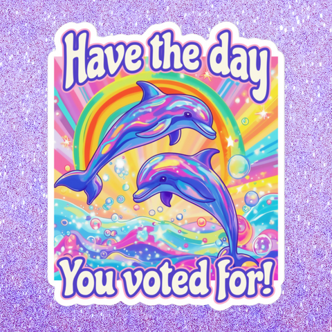 anti trump sticker that says have the day you voted for featuring a lisa frank style dolphin drawing. Shop Feminist Trash for political stickers and funny car magnets