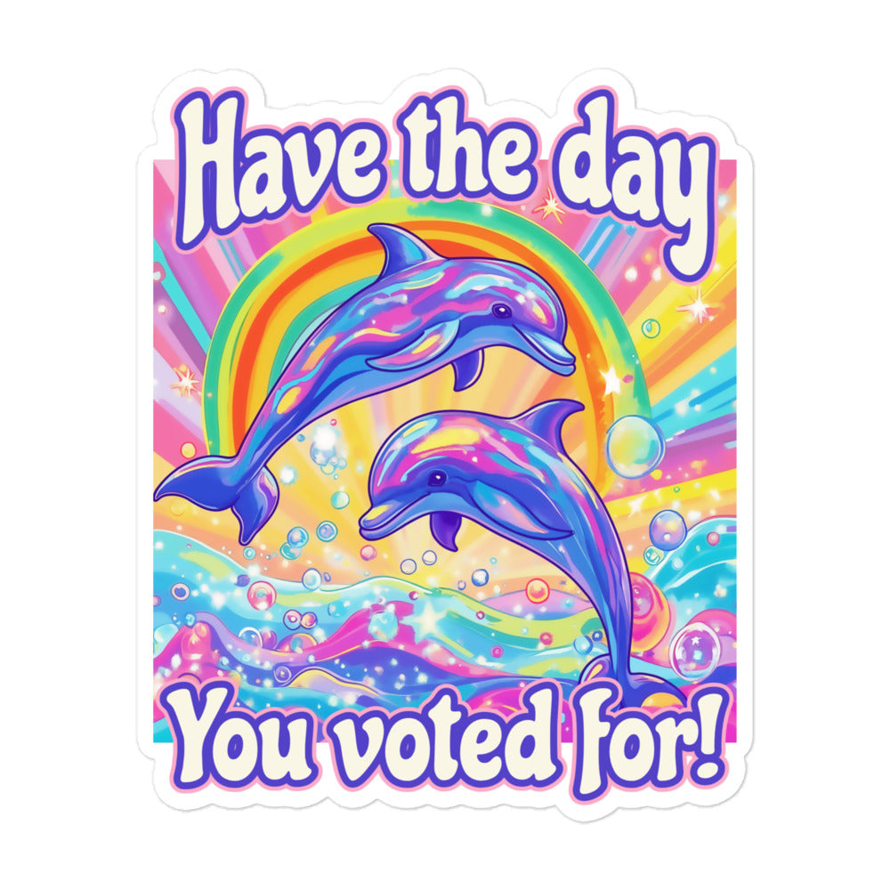 anti trump sticker that says have the day you voted for featuring a lisa frank style dolphin illustration- shop feminist trash for feminist and political stickers.