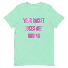 Heather Mint Feminist T-Shirt that says "Your Racist Jokes Are Boring" in pink writing - Express grl pwr with our feminist clothing, political clothes, dump him shirts, pride shirts and witchy outfits