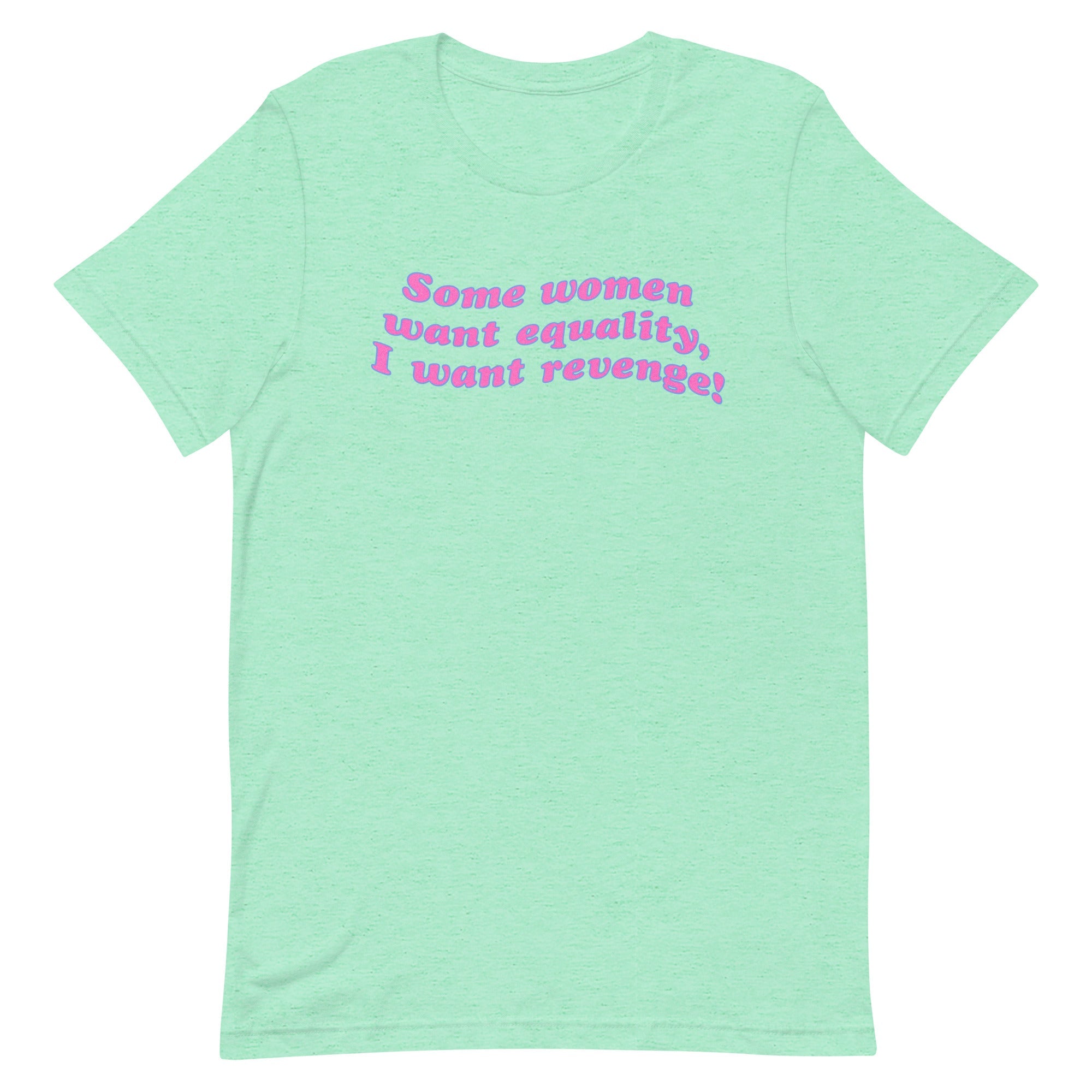 Heather mint feminist t-shirt with the text 'Some Women Want Equality, I Want Revenge,' symbolizing empowerment, feminism, and individuality