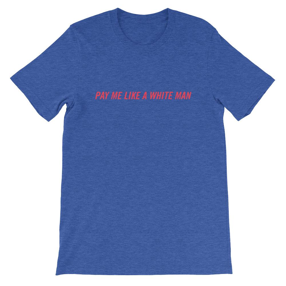 Heather True Royal Blue Feminist shirt that says Pay Me Like A White Man in red writing- shop feminist apparel, political clothing, dump him shirts and funny t shirts for women.
