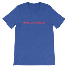 Heather True Royal Blue Feminist shirt that says Pay Me Like A White Man in red writing- shop feminist apparel, political clothing, dump him shirts and funny t shirts for women.