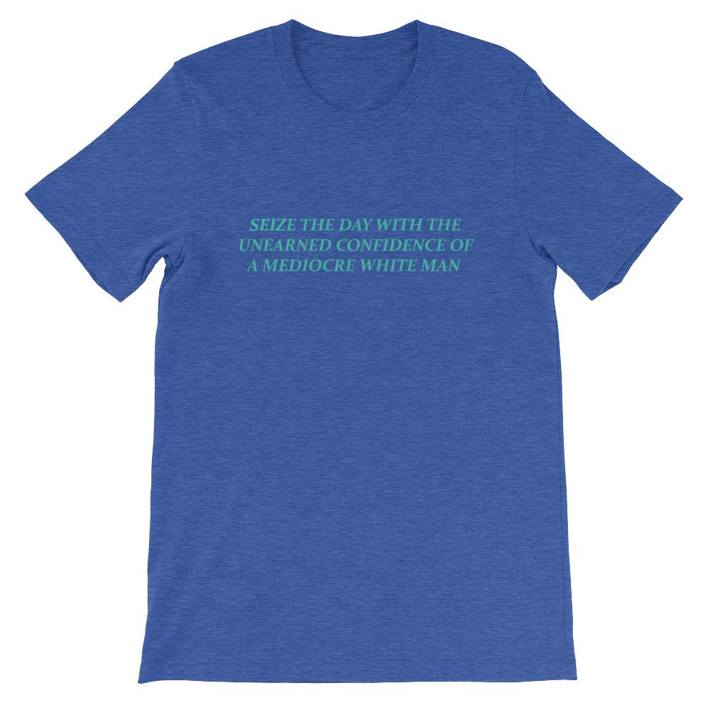 Heather True Royal Blue Feminist T-shirt that says Seize The Day With The Unearned Confidence Of A Mediocre White Man in light teal writing- Shop Feminist Trash Store for funny t shirts for women, political clothing, acab t-shirts and pride shirts