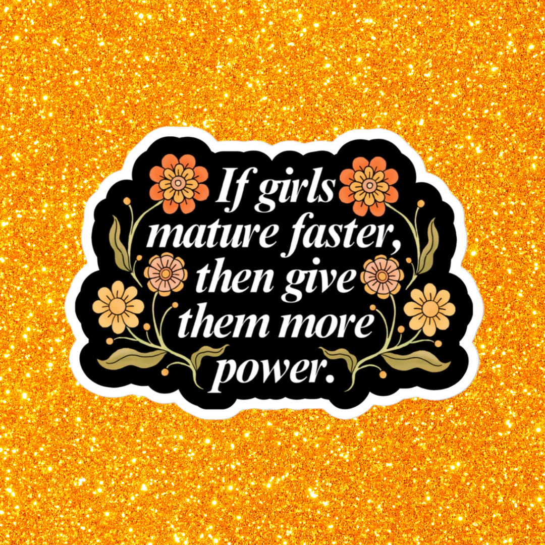 feminist sticker that says if girls mature faster than give them more power in white writing surrounded by orange floral illustrations- shop feminist trash for feminist stickers