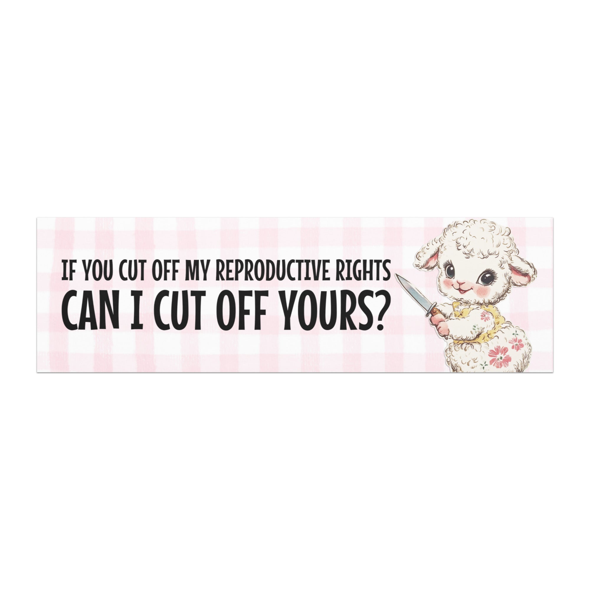 car magnet that says if you cut off my reproductive rights can i cut off yours? with a pink gingham background featuring a illustrated lamb holding a knife. Shop feminist trash for magnetic bumper stickers, pro choice tshirts and political clothing.
