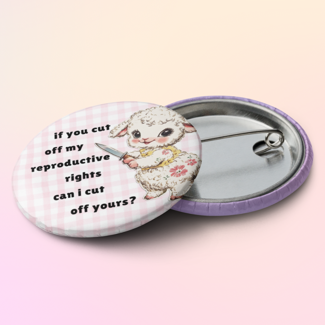 feminist button that says if you cut off my reproductive rights can i cut off yours featuring a sheep holding a knife illlustration- Shop feminist trash for feminist pins and political clothes
