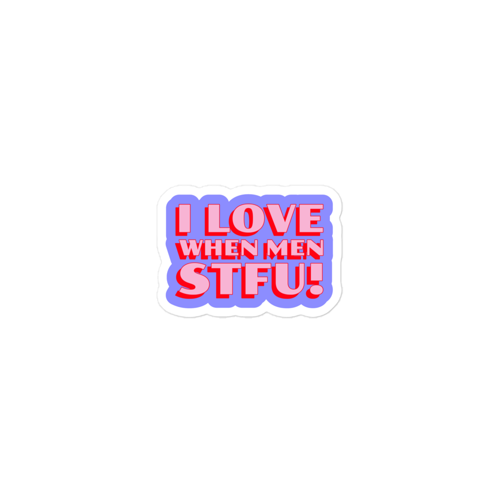 I Love When Men STFU! Sticker