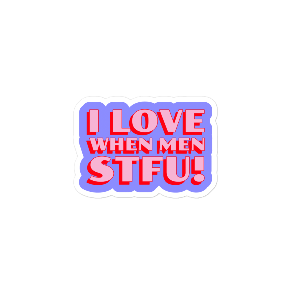 I Love When Men STFU! Sticker