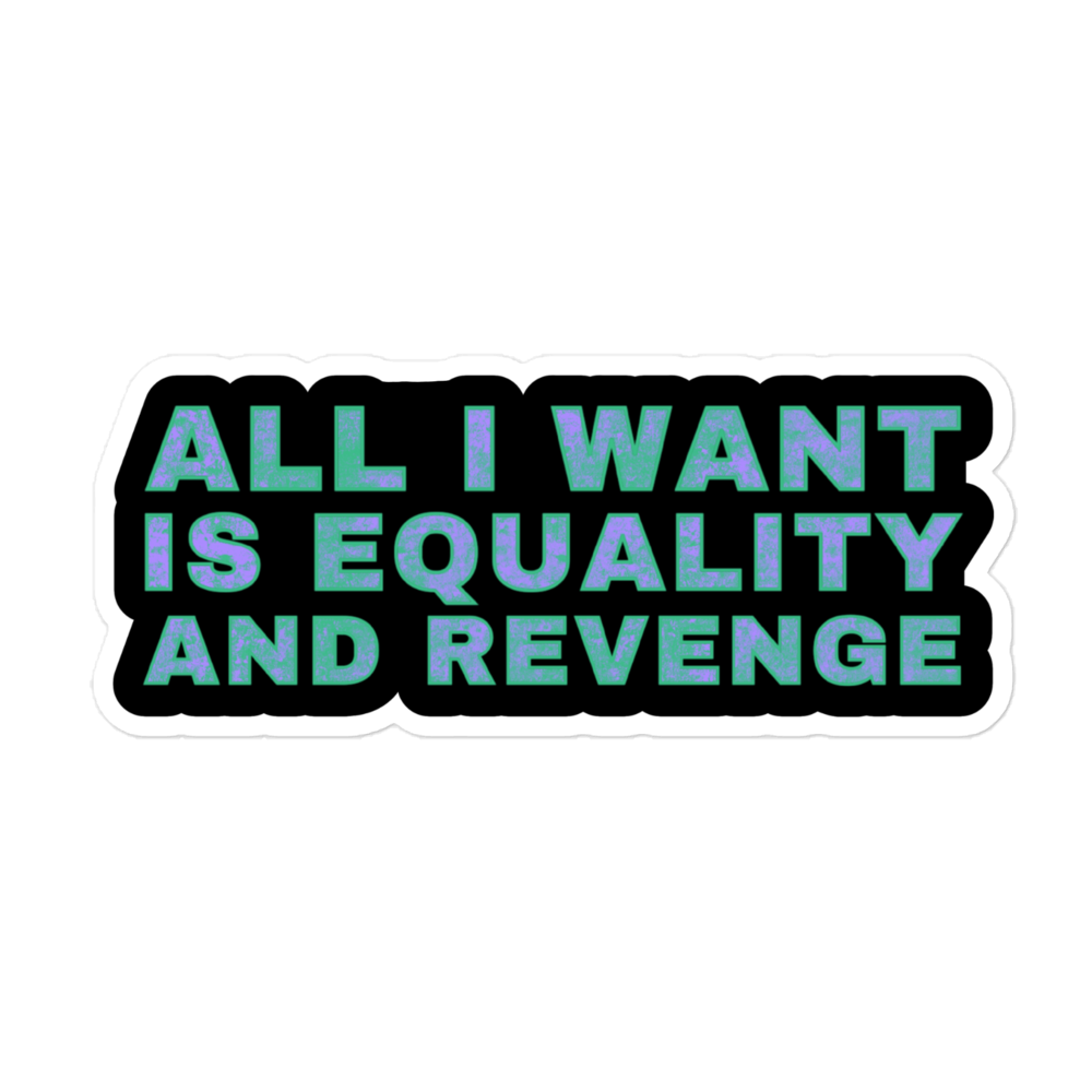 All I Want Is Equality And Revenge Sticker