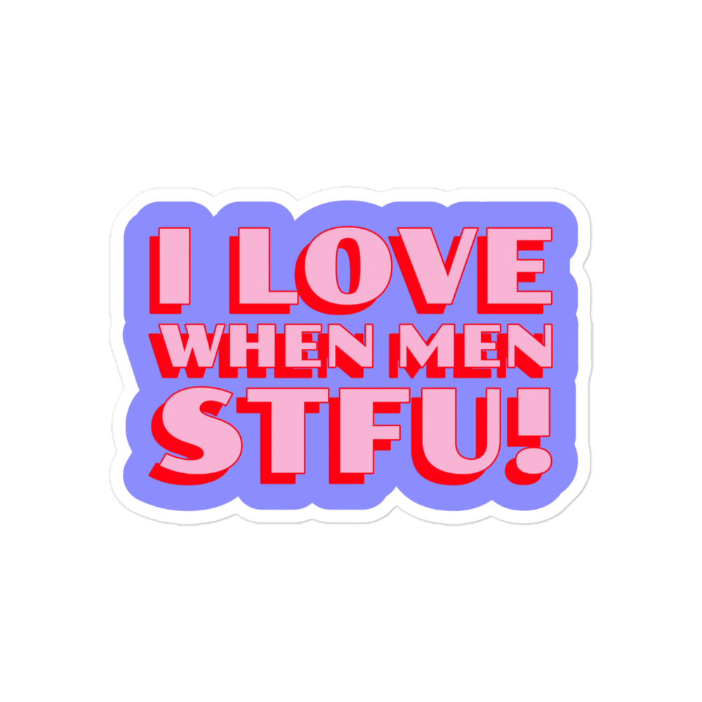 I Love When Men STFU! Sticker