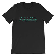 Black Feminist shirt that says Seize The Day With The Unearned Confidence Of A Mediocre White Man in light teal writing- Shop Feminist Trash Store for funny t shirts for women, political clothing, pride shirts and dump him shirts