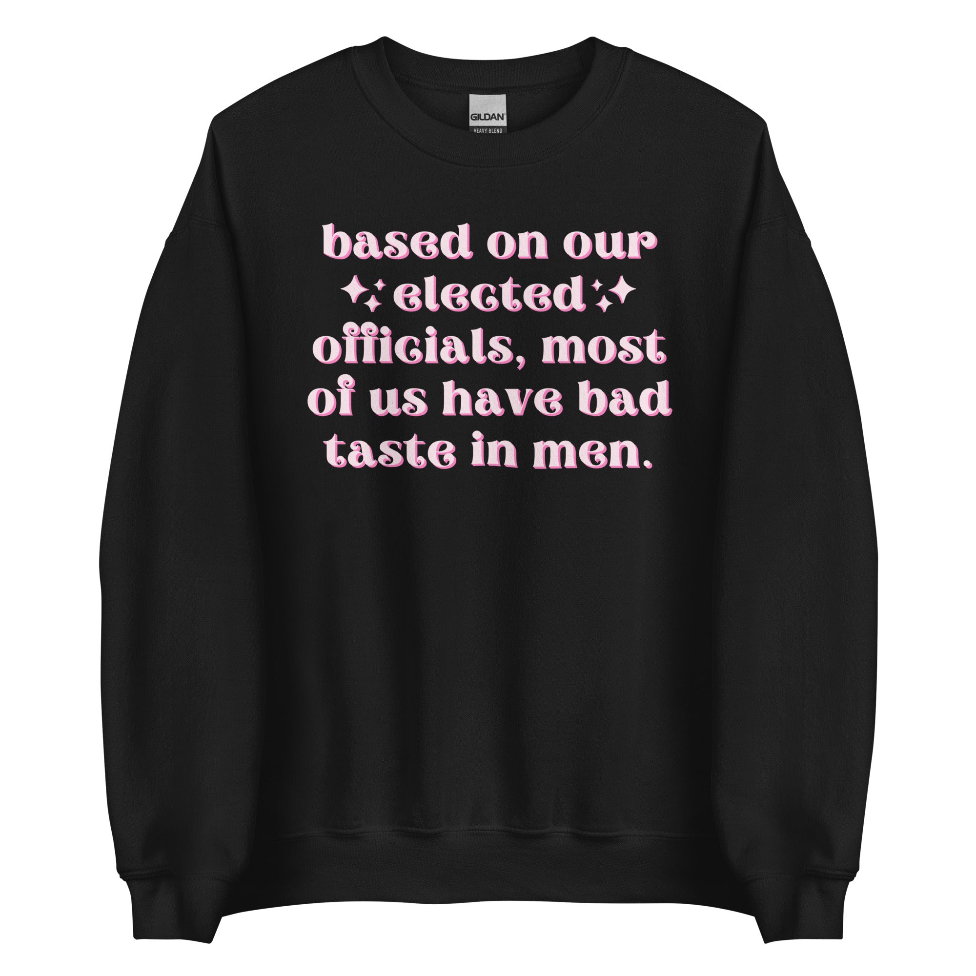 Based On Our Elected Officials Most Of Us Have Bad Taste In Men Unisex Sweatshirt