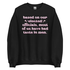 Based On Our Elected Officials Most Of Us Have Bad Taste In Men Unisex Sweatshirt