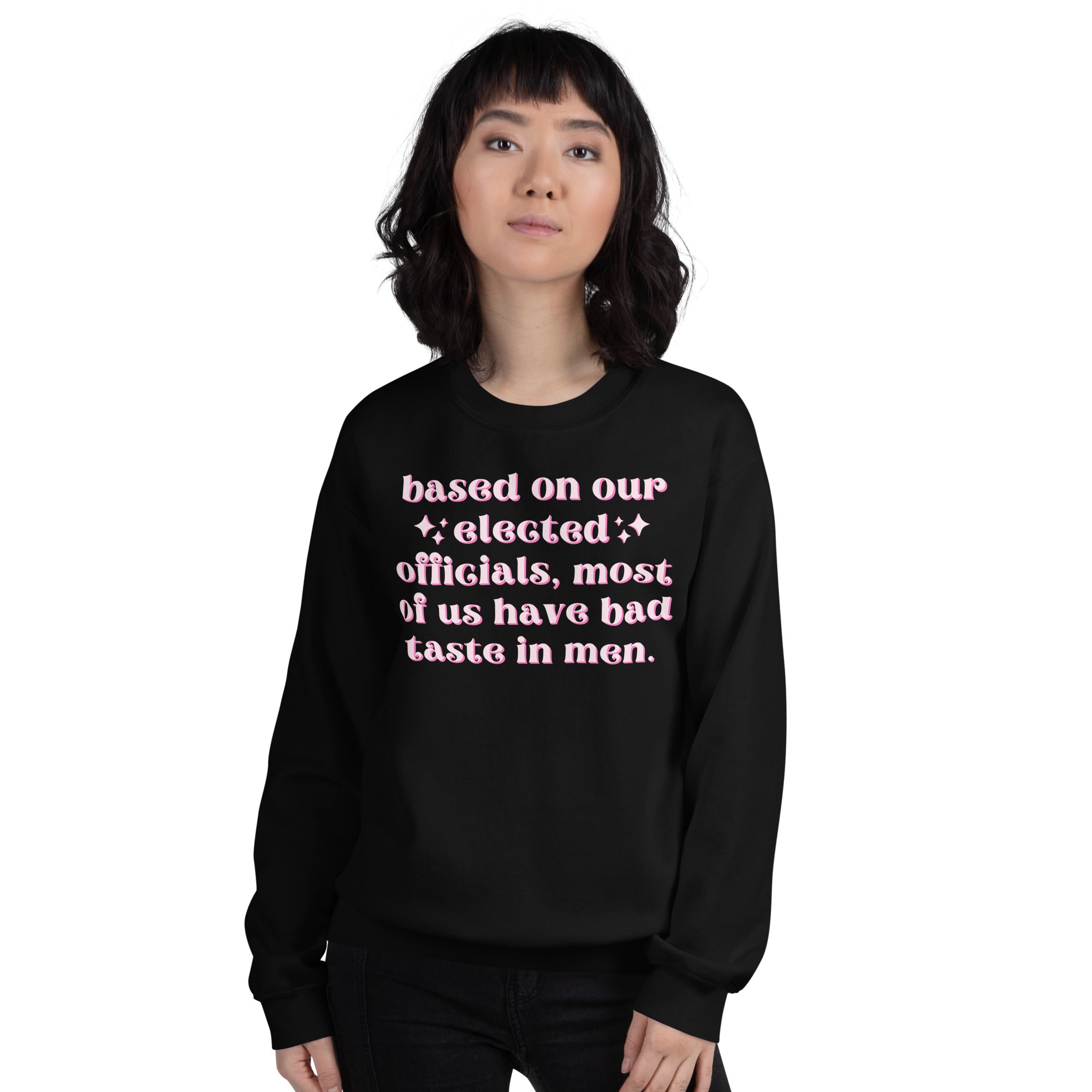 Based On Our Elected Officials Most Of Us Have Bad Taste In Men Unisex Sweatshirt