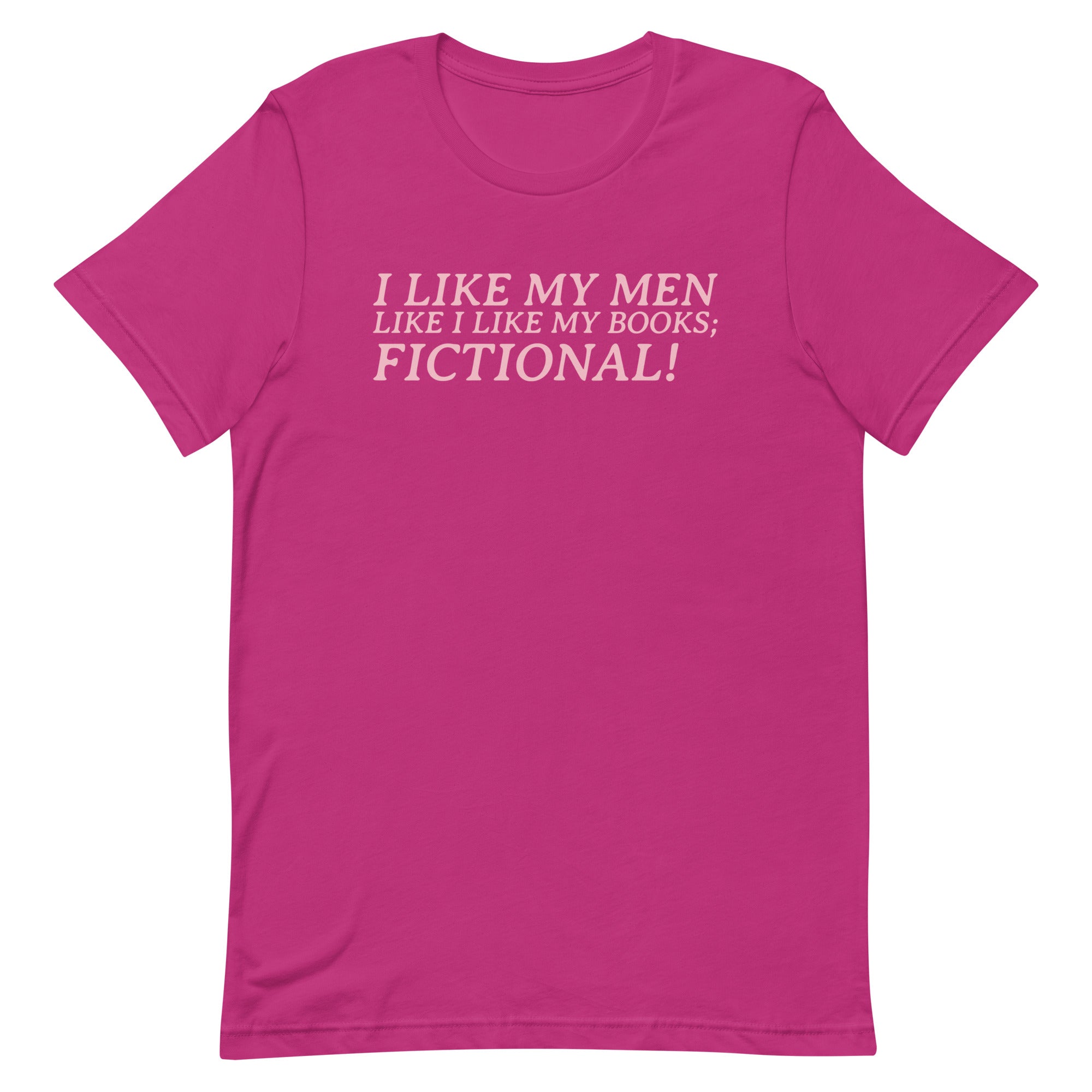 I Like My Men Like I Like My Books; Fictional! Unisex t-shirt