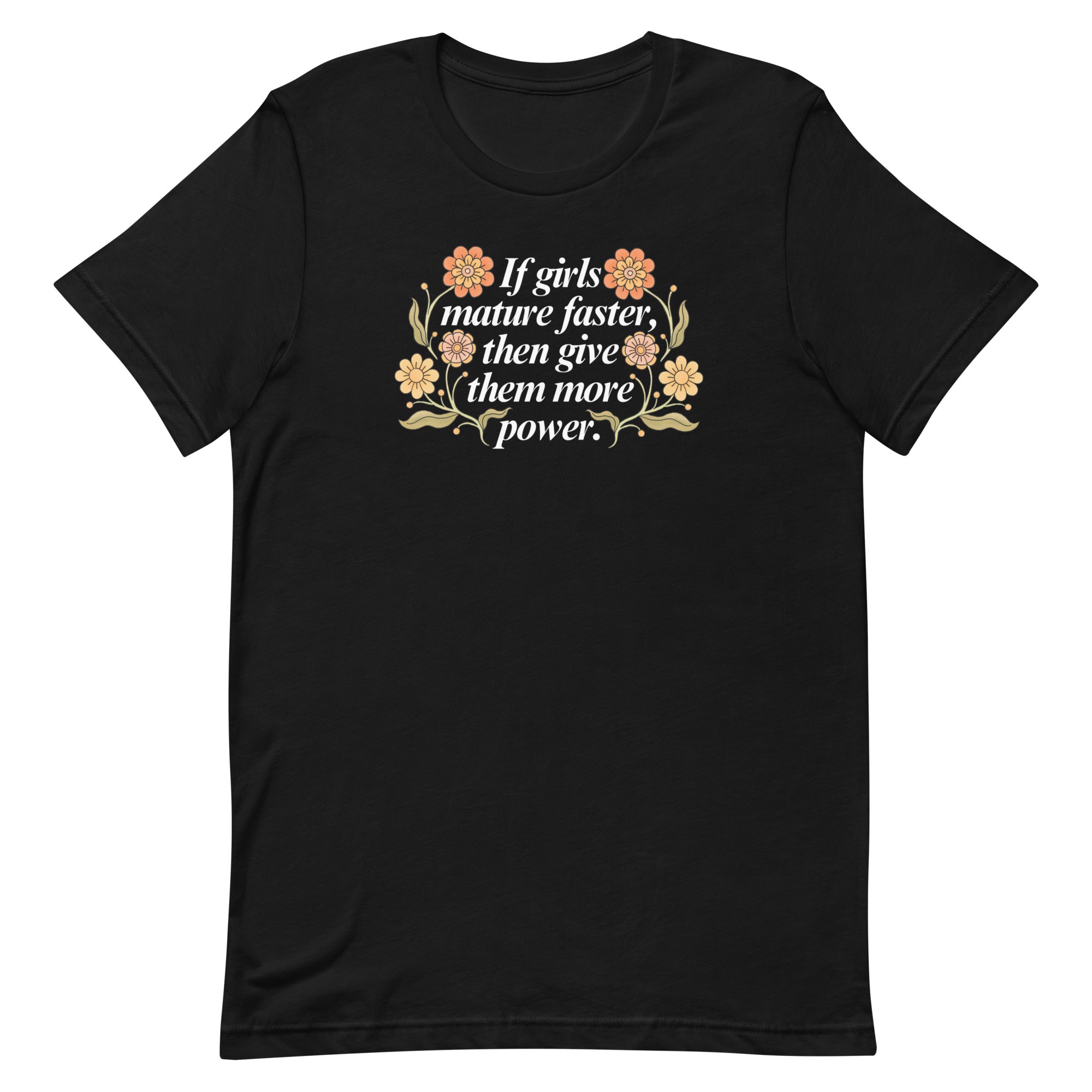 If Girls Mature Faster, Then Give Them More Power Unisex t-shirt