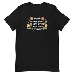 If Girls Mature Faster, Then Give Them More Power Unisex t-shirt