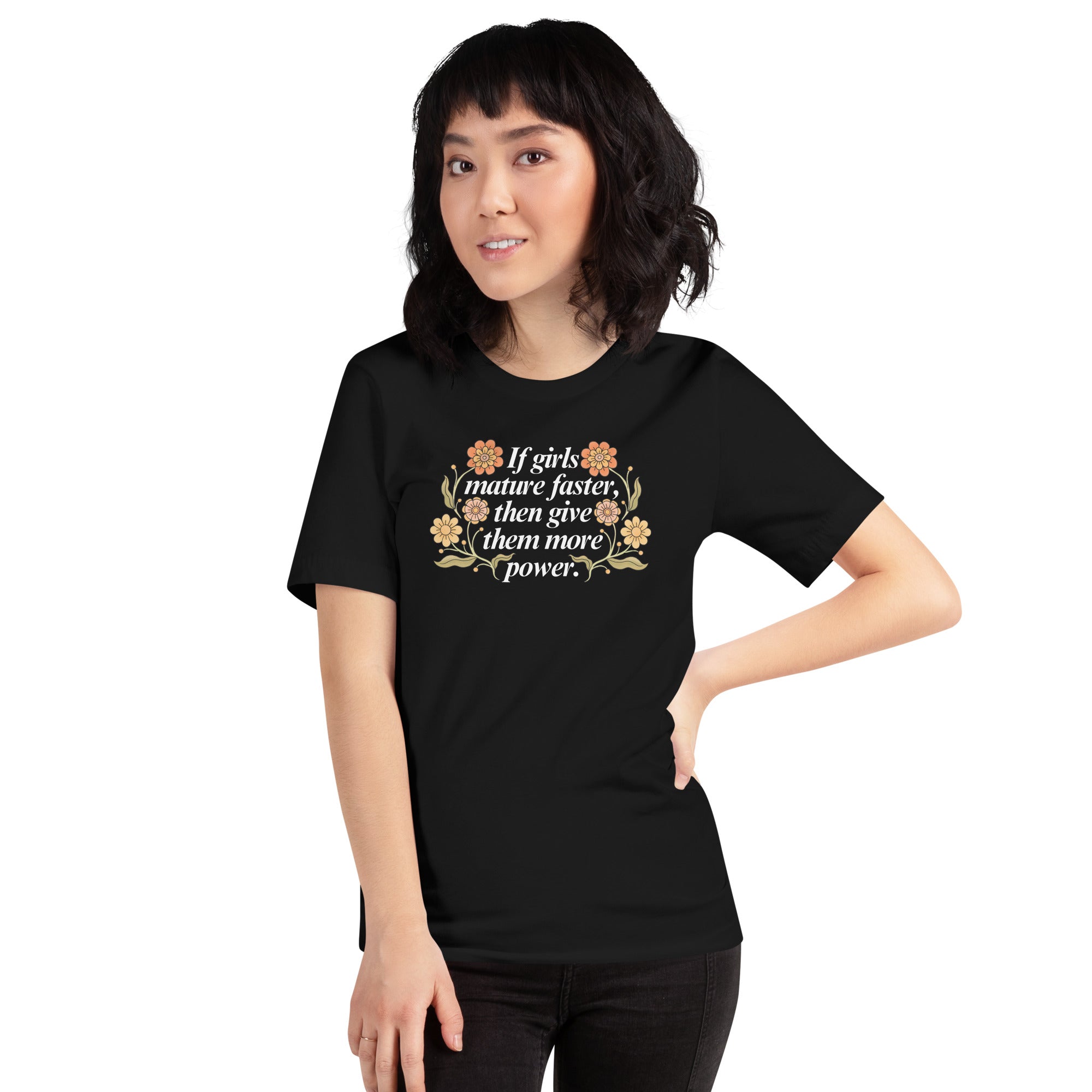 If Girls Mature Faster, Then Give Them More Power Unisex t-shirt