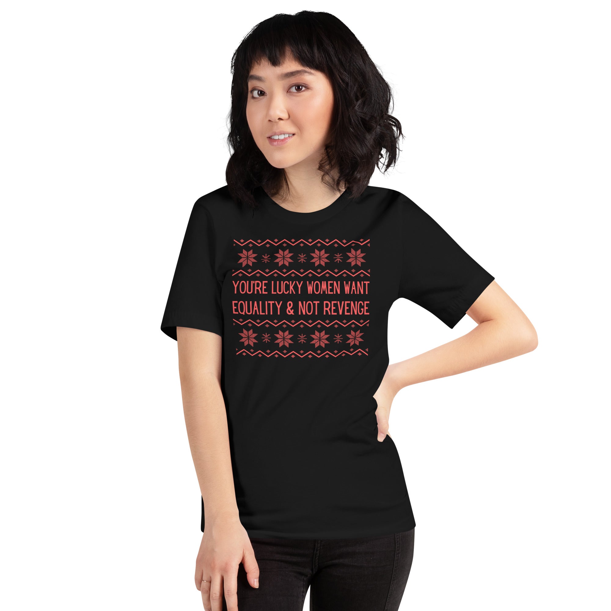 You’re Lucky Women Want Equality & Not Revenge Limited Edition Unisex t-shirt