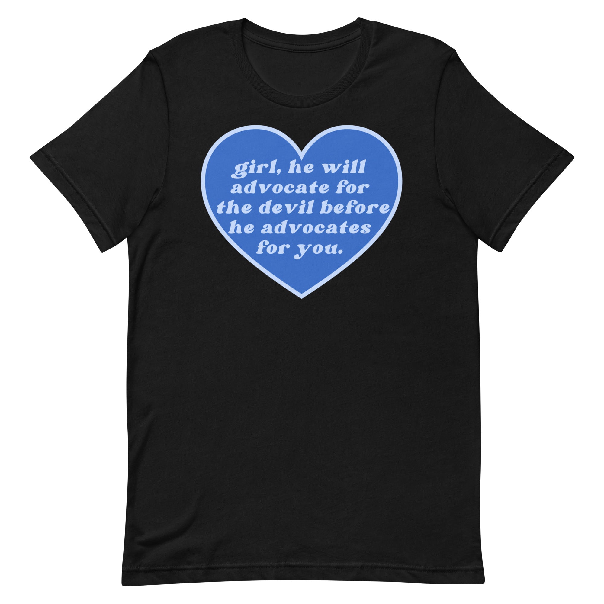 Girl, He Will Advocate For The Devil Before He Advocates For You Unisex t-shirt