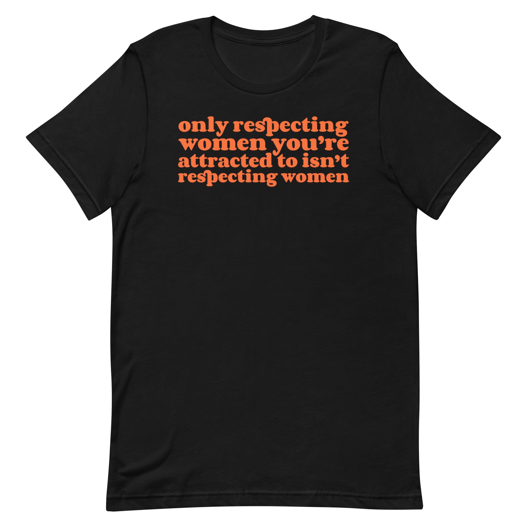 Only Respecting Women You’re Attracted to Unisex t-shirt