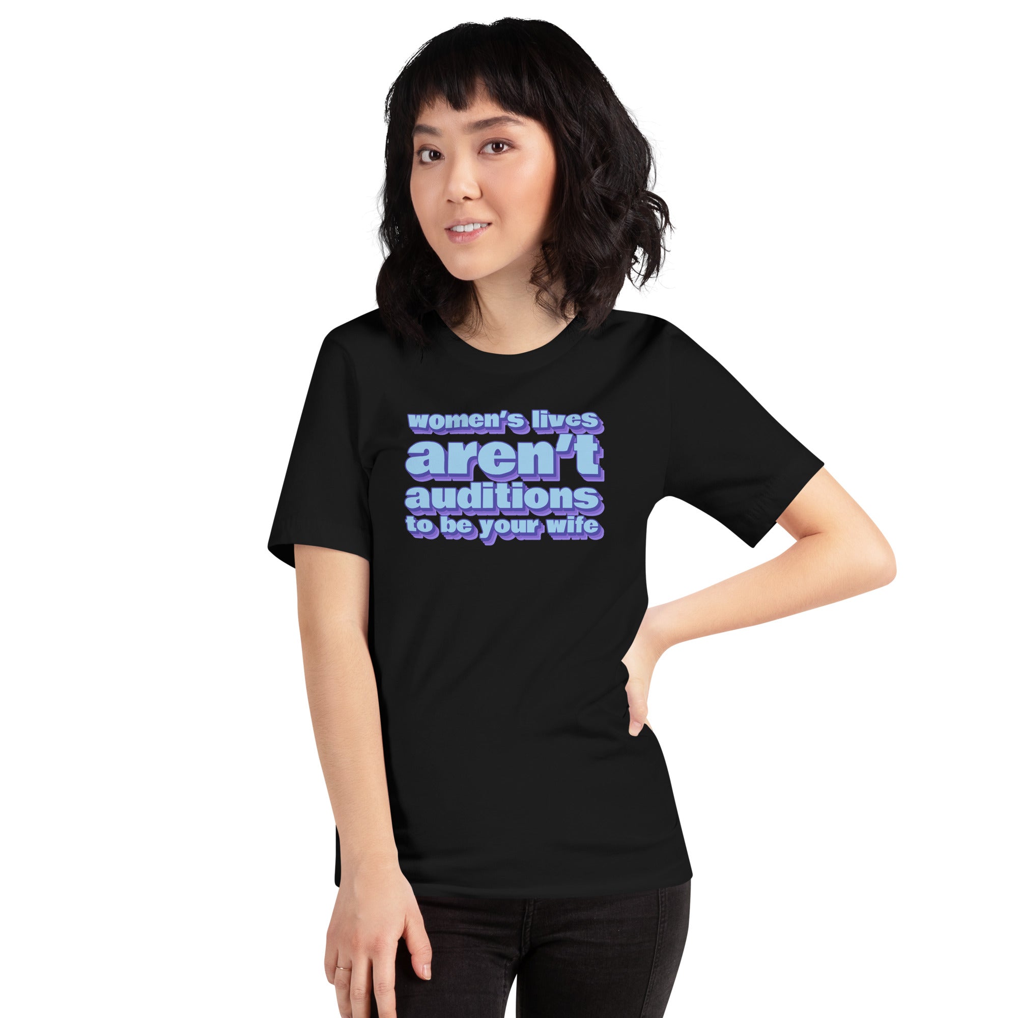 Women’s Lives Aren’t Auditions To Be Your Wife Unisex t-shirt