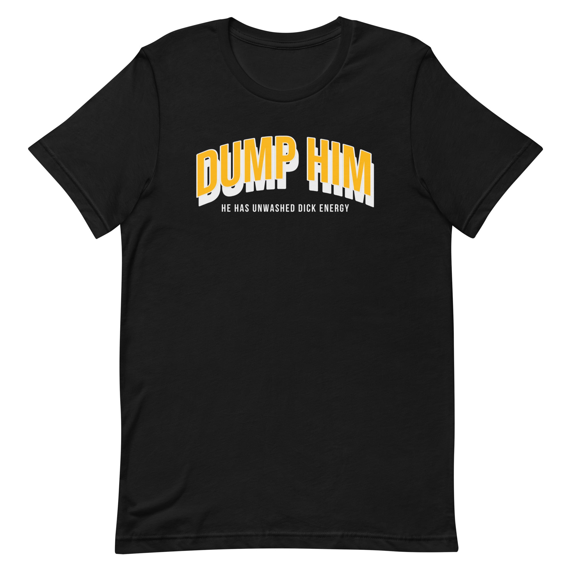 Dump Him, He Has Unwashed Dick Energy Unisex t-shirt