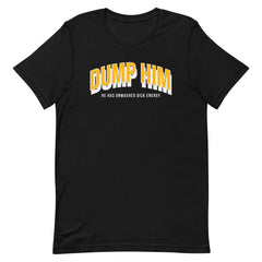 Dump Him, He Has Unwashed Dick Energy Unisex t-shirt